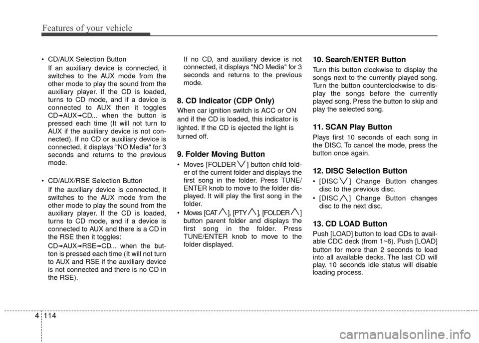 Hyundai Santa Fe 2012  Owners Manual Features of your vehicle
114
4
 CD/AUX Selection Button
If an auxiliary device is connected, it
switches to the AUX mode from the
other mode to play the sound from the
auxiliary player. If the CD is l