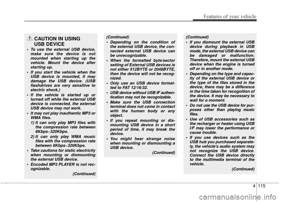 Hyundai Santa Fe 2012 Owners Manual 4115
Features of your vehicle
CAUTION IN USING
USB DEVICE
To use the external USB device,
make sure the device is notmounted when starting up the vehicle. Mount the device afterstarting up.
If you Hyundai Santa Fe 2012 Owners Manual 4115
Features of your vehicle
CAUTION IN USING
USB DEVICE
To use the external USB device,
make sure the device is notmounted when starting up the vehicle. Mount the device afterstarting up.
If you