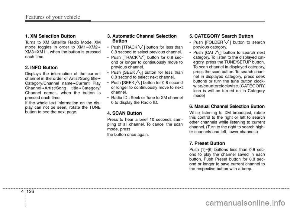 Hyundai Santa Fe 2012  Owners Manual Features of your vehicle
126
4
1. XM Selection Button
Turns to XM Satellite Radio Mode. XM
mode toggles in order to XM1
➟XM2➟
XM3➟XM1... when the button is pressed
each time.
2. INFO Button
Disp