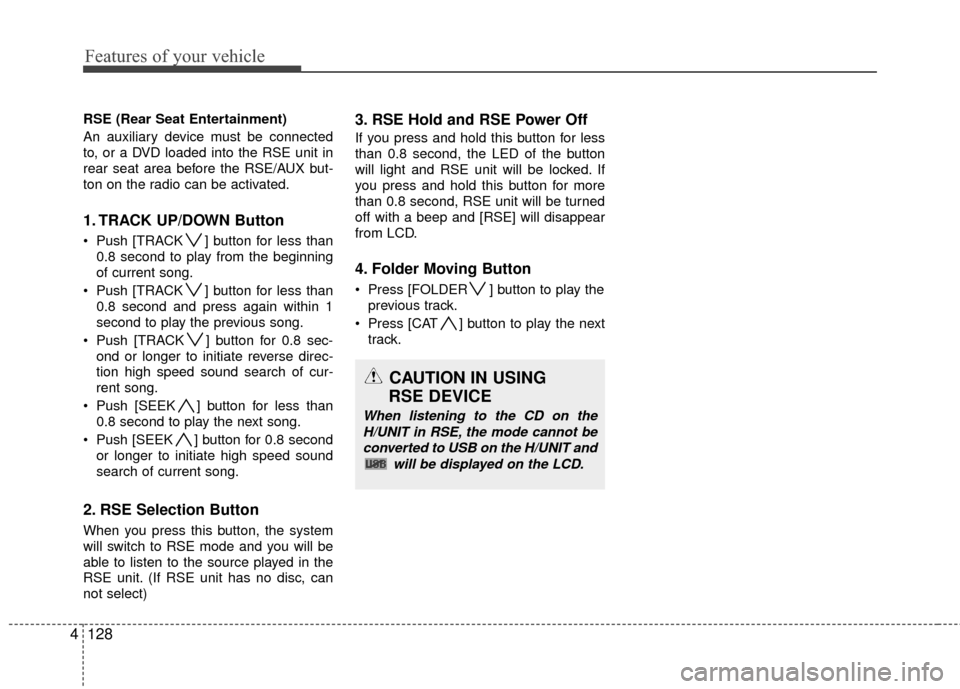 Hyundai Santa Fe 2012 Owners Manual Features of your vehicle
128
4
RSE (Rear Seat Entertainment)
An auxiliary device must be connected
to, or a DVD loaded into the RSE unit in
rear seat area before the RSE/AUX but-
ton on the radio can Hyundai Santa Fe 2012 Owners Manual Features of your vehicle
128
4
RSE (Rear Seat Entertainment)
An auxiliary device must be connected
to, or a DVD loaded into the RSE unit in
rear seat area before the RSE/AUX but-
ton on the radio can
