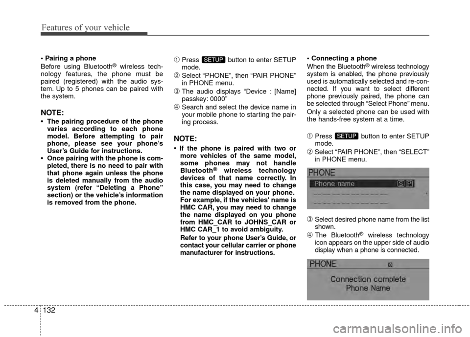 Hyundai Santa Fe 2012 Owners Manual Features of your vehicle
132
4
Before using Bluetooth®wireless tech-
nology features, the phone must be
paired (registered) with the audio sys-
tem. Up to 5 phones can be paired with
the system.
NOT Hyundai Santa Fe 2012 Owners Manual Features of your vehicle
132
4
Before using Bluetooth®wireless tech-
nology features, the phone must be
paired (registered) with the audio sys-
tem. Up to 5 phones can be paired with
the system.
NOT