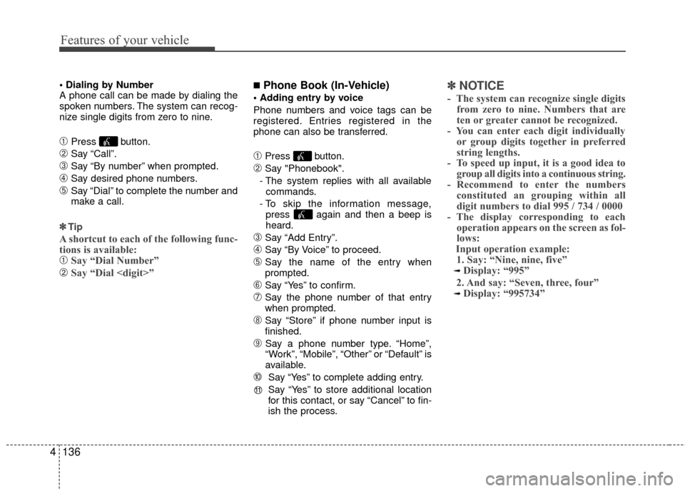 Hyundai Santa Fe 2012 Owners Manual Features of your vehicle
136
4
A phone call can be made by dialing the
spoken numbers. The system can recog-
nize single digits from zero to nine.
➀Press button.
➁Say “Call”.
\bSay “By numb Hyundai Santa Fe 2012 Owners Manual Features of your vehicle
136
4
A phone call can be made by dialing the
spoken numbers. The system can recog-
nize single digits from zero to nine.
➀Press button.
➁Say “Call”.
\bSay “By numb