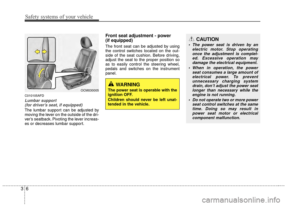 Hyundai Santa Fe 2012  Owners Manual Safety systems of your vehicle
63
CAUTION
 The power seat is driven by anelectric motor. Stop operatingonce the adjustment is complet- ed. Excessive operation maydamage the electrical equipment.
 When