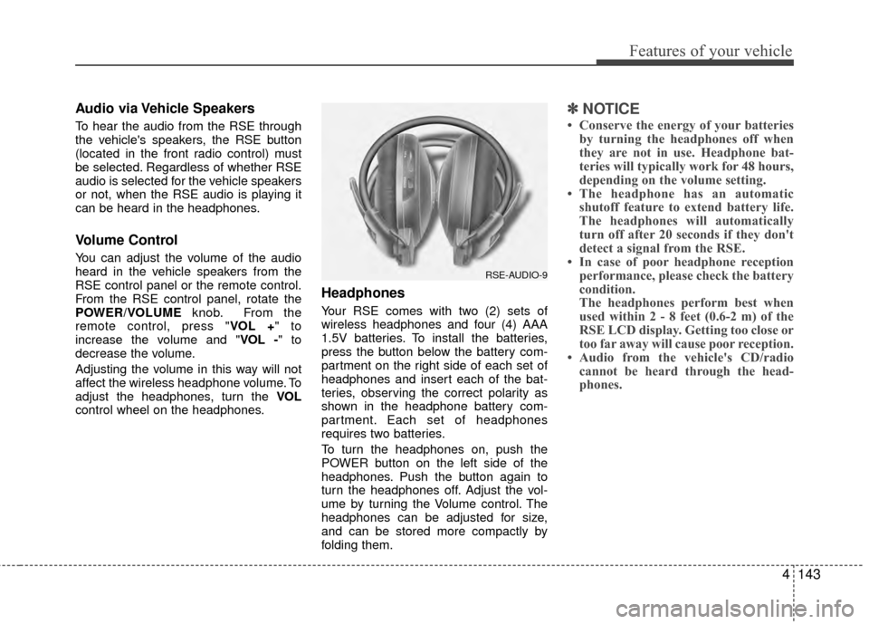 Hyundai Santa Fe 2012  Owners Manual 4143
Features of your vehicle
Audio via Vehicle Speakers
To hear the audio from the RSE through
the vehicles speakers, the RSE button
(located in the front radio control) must
be selected. Regardless