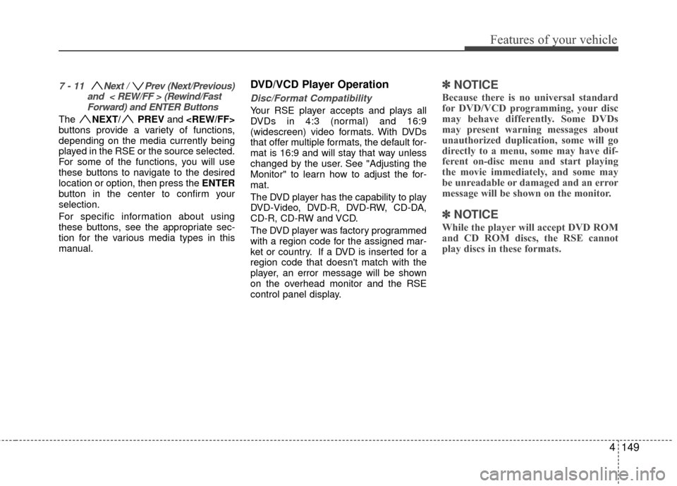 Hyundai Santa Fe 2012 Owners Manual 4149
Features of your vehicle
7 - 11 Next / Prev (Next/Previous)and < REW/FF > (Rewind/FastForward) and ENTER Buttons
The NEXT/ PREV and <REW/FF>
buttons provide a variety of functions,
depending Hyundai Santa Fe 2012 Owners Manual 4149
Features of your vehicle
7 - 11 Next / Prev (Next/Previous)and < REW/FF > (Rewind/FastForward) and ENTER Buttons
The NEXT/ PREV and <REW/FF>
buttons provide a variety of functions,
depending