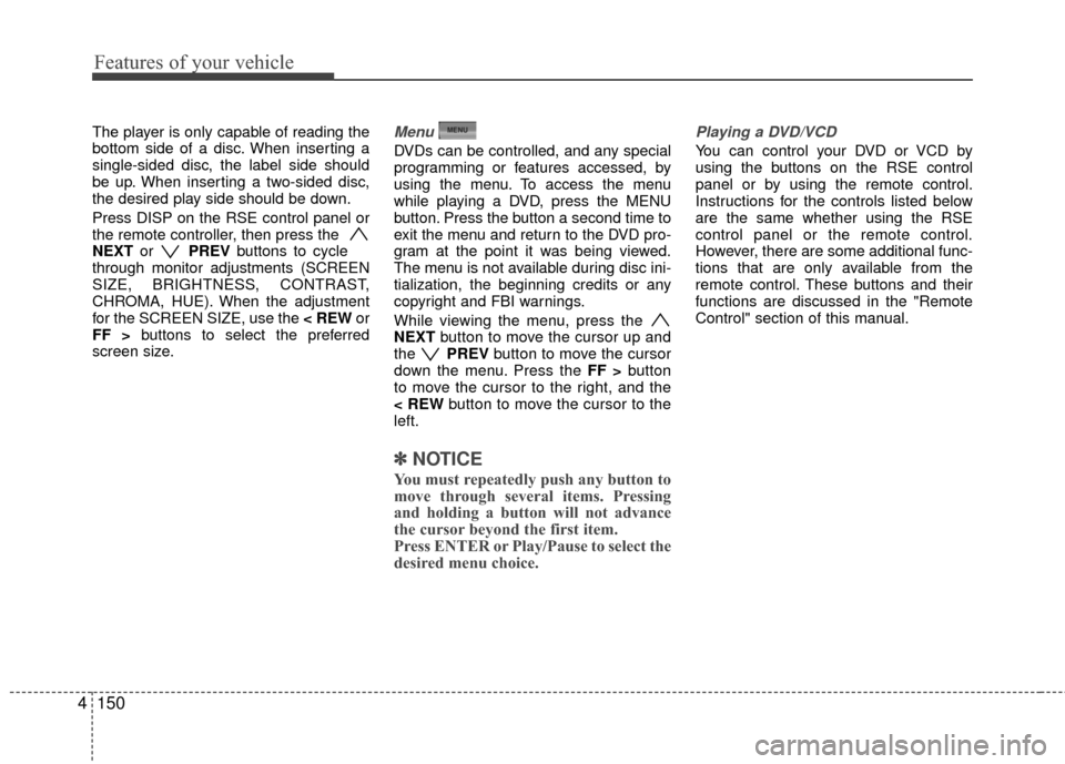 Hyundai Santa Fe 2012 Owners Manual Features of your vehicle
150
4
The player is only capable of reading the
bottom side of a disc. When inserting a
single-sided disc, the label side should
be up. When inserting a two-sided disc,
the de Hyundai Santa Fe 2012 Owners Manual Features of your vehicle
150
4
The player is only capable of reading the
bottom side of a disc. When inserting a
single-sided disc, the label side should
be up. When inserting a two-sided disc,
the de