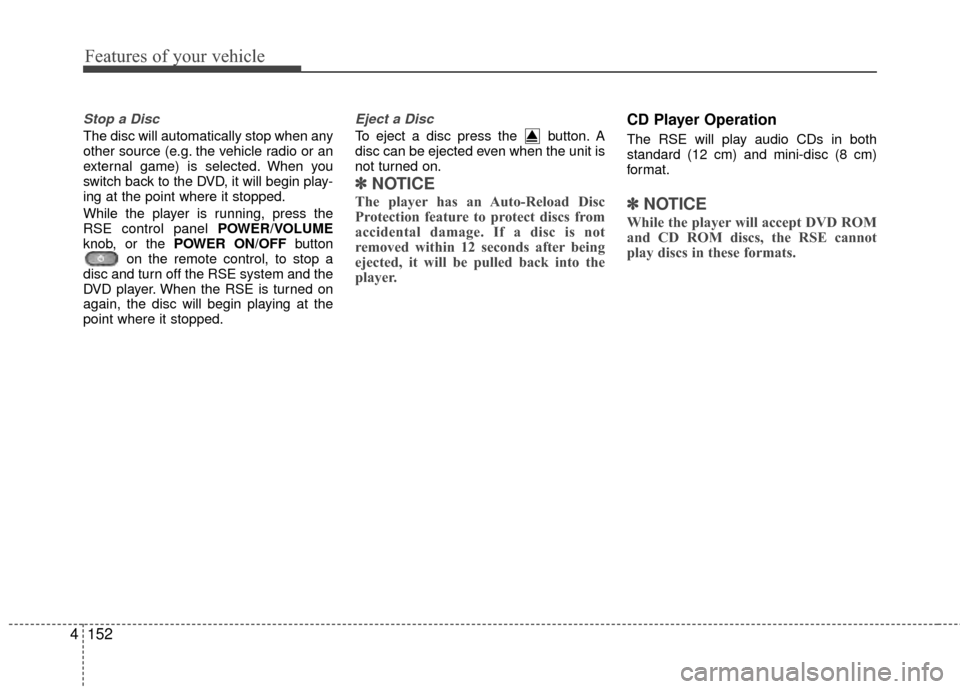 Hyundai Santa Fe 2012  Owners Manual Features of your vehicle
152
4
Stop a Disc 
The disc will automatically stop when any
other source (e.g. the vehicle radio or an
external game) is selected. When you
switch back to the DVD, it will be