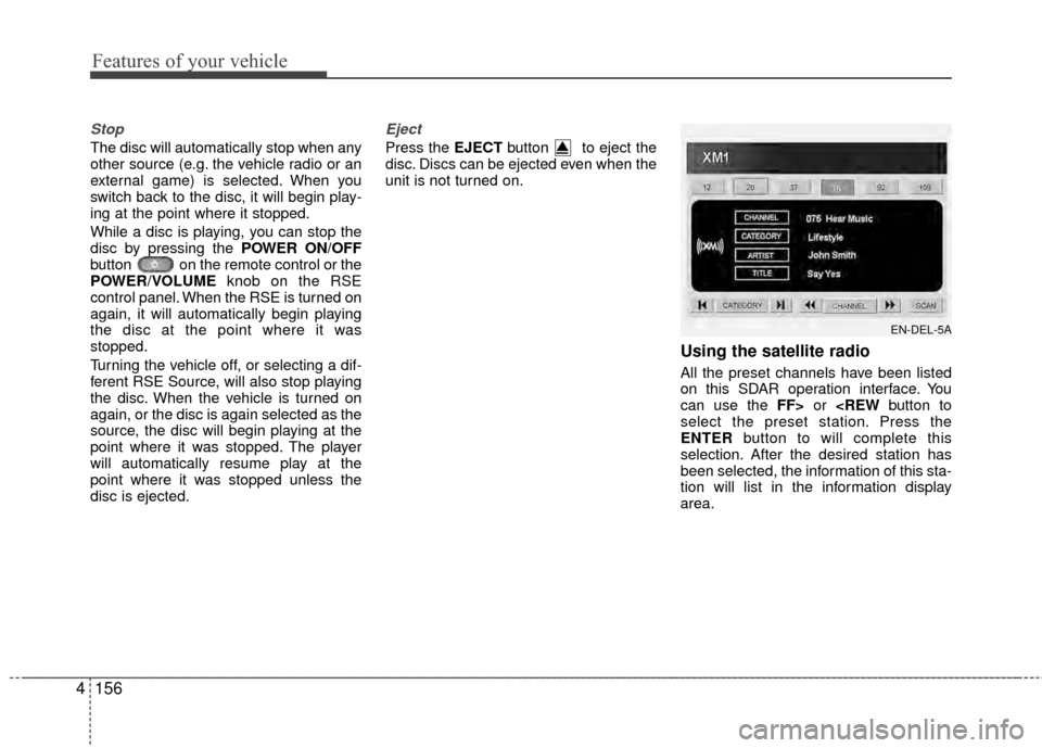 Hyundai Santa Fe 2012  Owners Manual Features of your vehicle
156
4
Stop
The disc will automatically stop when any
other source (e.g. the vehicle radio or an
external game) is selected. When you
switch back to the disc, it will begin pla
