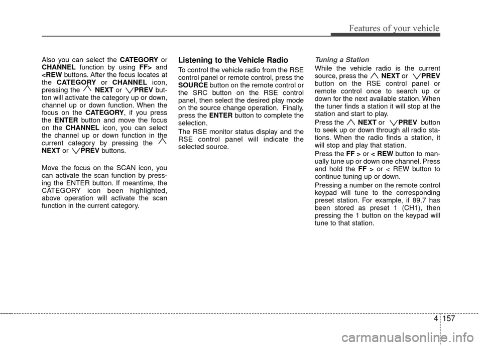 Hyundai Santa Fe 2012  Owners Manual 4157
Features of your vehicle
Also you can select the CATEGORYor
CHANNEL function by using FF> and
<REW buttons. After the focus locates at
the  CATEGORY or CHANNEL icon,
pressing the  NEXTor PREV but