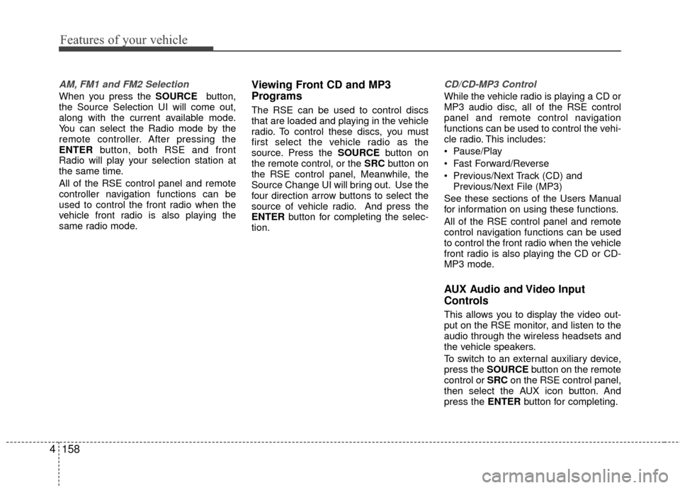 Hyundai Santa Fe 2012  Owners Manual Features of your vehicle
158
4
AM, FM1 and FM2 Selection
When you press the SOURCE button,
the Source Selection UI will come out,
along with the current available mode.
You can select the Radio mode b