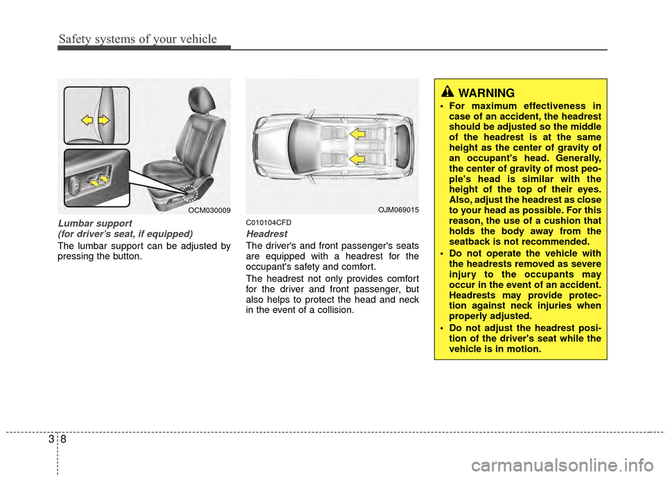 Hyundai Santa Fe 2012  Owners Manual Safety systems of your vehicle
83
Lumbar support (for driver’s seat, if equipped)
The lumbar support can be adjusted by
pressing the button.
C010104CFD
Headrest
The drivers and front passengers se