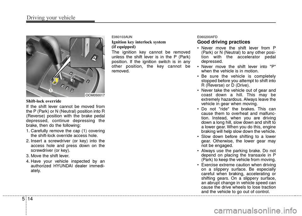 Hyundai Santa Fe 2012  Owners Manual Driving your vehicle
14
5
Shift-lock override
If the shift lever cannot be moved from
the P (Park) or N (Neutral) position into R
(Reverse) position with the brake pedal
depressed, continue depressing