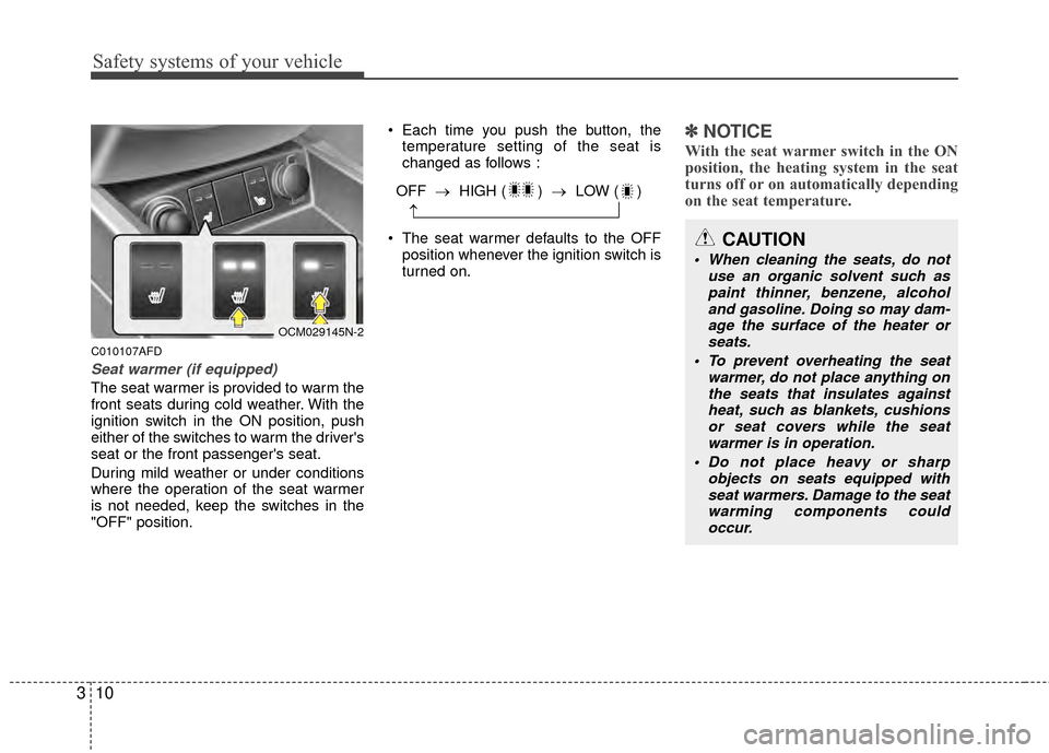 Hyundai Santa Fe 2012 Owners Guide Safety systems of your vehicle
10
3
CAUTION
 When cleaning the seats, do not
use an organic solvent such aspaint thinner, benzene, alcoholand gasoline. Doing so may dam-age the surface of the heater o