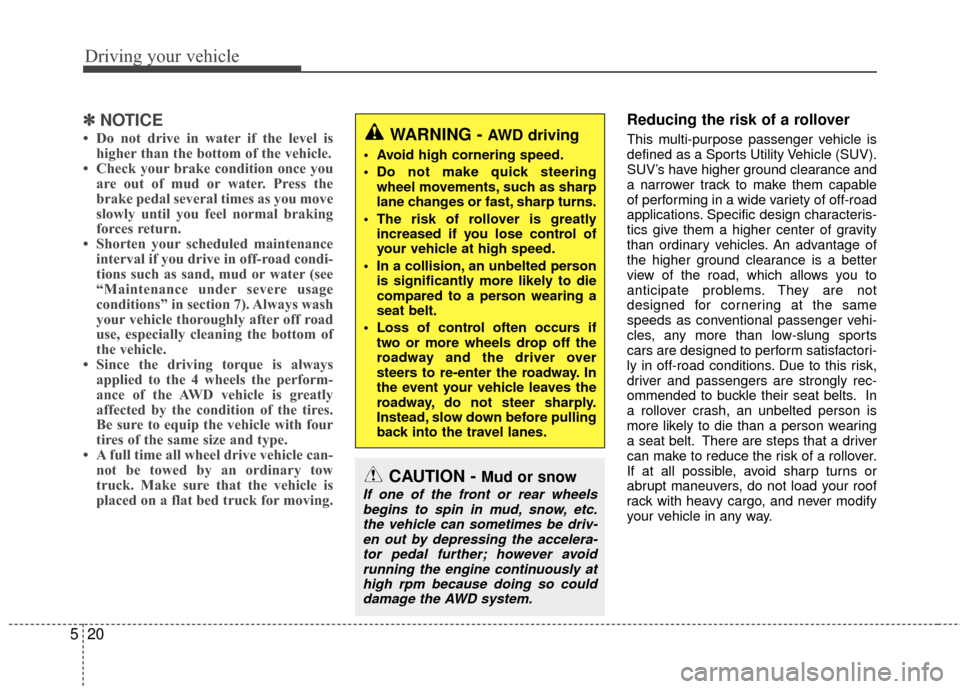 Hyundai Santa Fe 2012 Owners Manual Driving your vehicle
20
5
✽
✽
NOTICE
• Do not drive in water if the level is
higher than the bottom of the vehicle.
• Check your brake condition once you are out of mud or water. Press the
bra Hyundai Santa Fe 2012 Owners Manual Driving your vehicle
20
5
✽
✽
NOTICE
• Do not drive in water if the level is
higher than the bottom of the vehicle.
• Check your brake condition once you are out of mud or water. Press the
bra