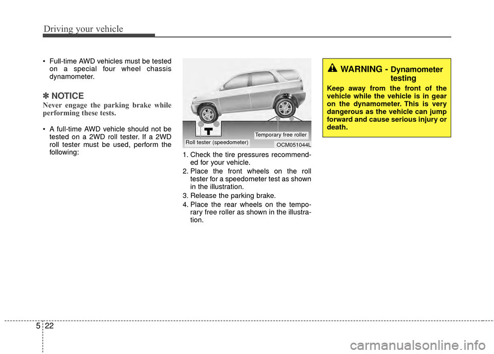Hyundai Santa Fe 2012 Owners Manual Driving your vehicle
22
5
Full-time AWD vehicles must be tested
on a special four wheel chassis
dynamometer.
✽ ✽ NOTICE
Never engage the parking brake while
performing these tests.
A full-time A Hyundai Santa Fe 2012 Owners Manual Driving your vehicle
22
5
Full-time AWD vehicles must be tested
on a special four wheel chassis
dynamometer.
✽ ✽ NOTICE
Never engage the parking brake while
performing these tests.
A full-time A