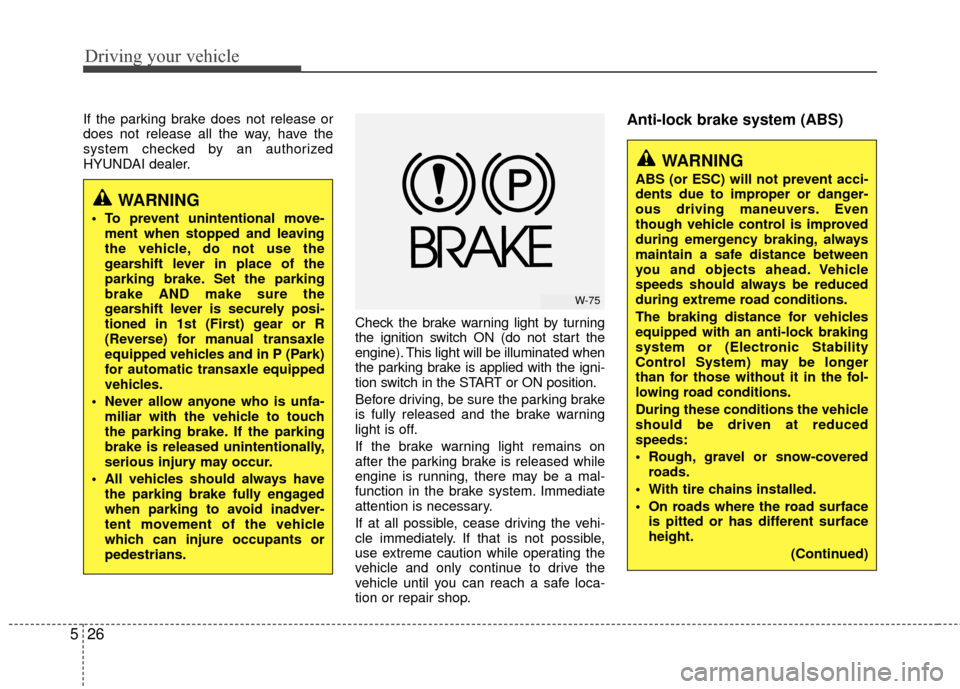 Hyundai Santa Fe 2012 Owners Manual Driving your vehicle
26
5
If the parking brake does not release or
does not release all the way, have the
system checked by an authorized
HYUNDAI dealer.
Check the brake warning light by turning
the i Hyundai Santa Fe 2012 Owners Manual Driving your vehicle
26
5
If the parking brake does not release or
does not release all the way, have the
system checked by an authorized
HYUNDAI dealer.
Check the brake warning light by turning
the i