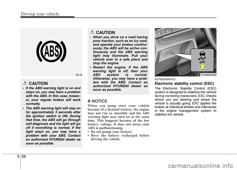 Hyundai Santa Fe 2012  Owners Manual Driving your vehicle
28
5
✽
✽
NOTICE
When you jump start your vehicle
because of a drained battery, the engine
may not run as smoothly and the ABS
warning light may turn on at the same
time. This 