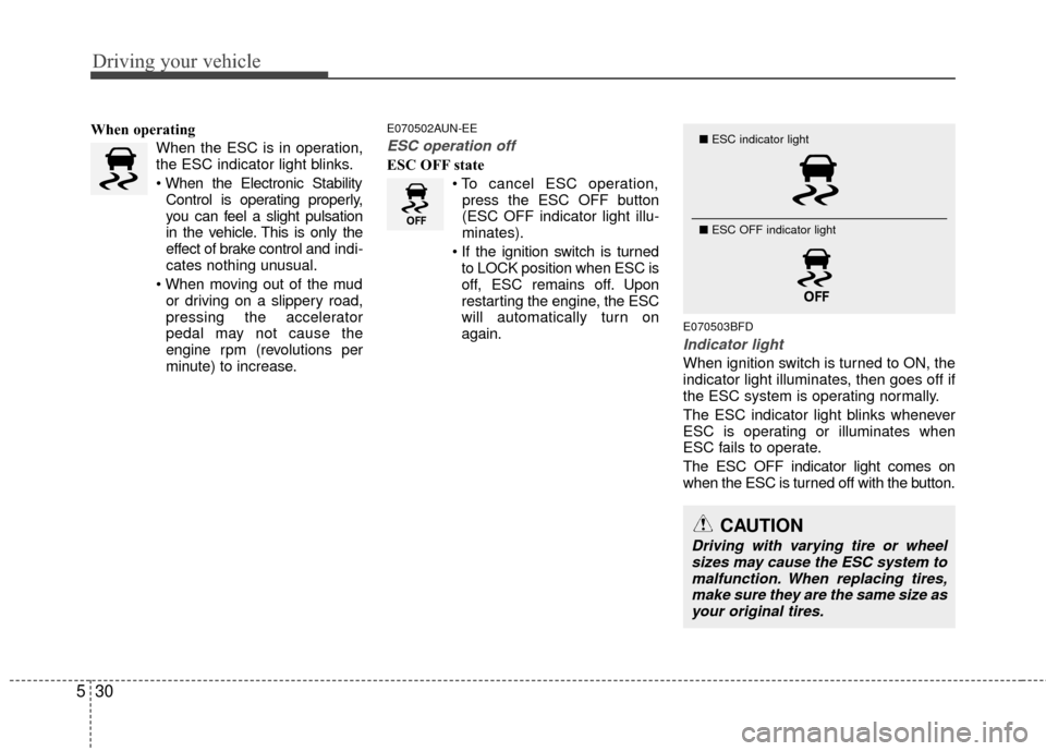 Hyundai Santa Fe 2012 Owners Manual Driving your vehicle
30
5
When operating
When the ESC is in operation,
the ESC indicator light blinks.
Control is operating properly,
you can feel a slight pulsation
in the vehicle. This is only the
e Hyundai Santa Fe 2012 Owners Manual Driving your vehicle
30
5
When operating
When the ESC is in operation,
the ESC indicator light blinks.
Control is operating properly,
you can feel a slight pulsation
in the vehicle. This is only the
e