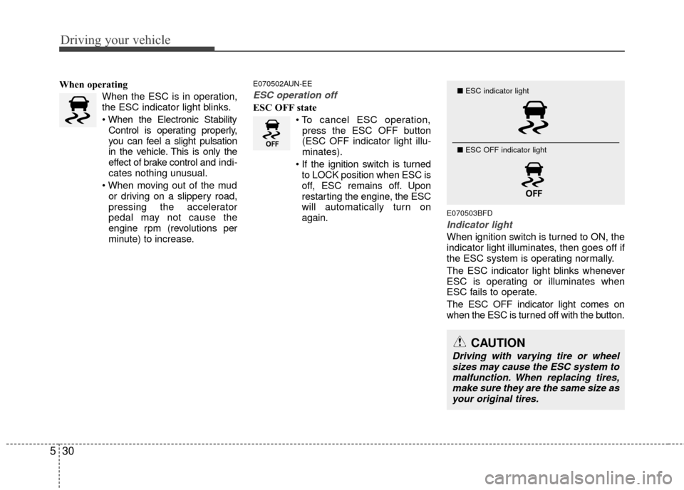 Hyundai Santa Fe 2012  Owners Manual Driving your vehicle
30
5
When operating
When the ESC is in operation,
the ESC indicator light blinks.
Control is operating properly,
you can feel a slight pulsation
in the vehicle. This is only the
e