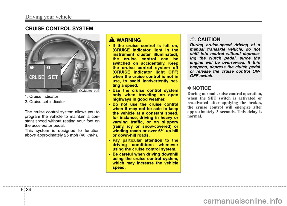 Hyundai Santa Fe 2012 Owners Manual Driving your vehicle
34
5
1. Cruise indicator
2. Cruise set indicator
The cruise control system allows you to
program the vehicle to maintain a con-
stant speed without resting your foot on
the accele Hyundai Santa Fe 2012 Owners Manual Driving your vehicle
34
5
1. Cruise indicator
2. Cruise set indicator
The cruise control system allows you to
program the vehicle to maintain a con-
stant speed without resting your foot on
the accele