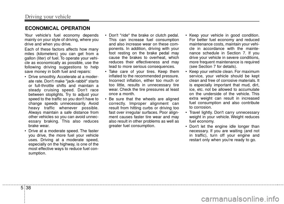Hyundai Santa Fe 2012 Owners Manual Driving your vehicle
38
5
Your vehicles fuel economy depends
mainly on your style of driving, where you
drive and when you drive.
Each of these factors affects how many
miles (kilometers) you can get Hyundai Santa Fe 2012 Owners Manual Driving your vehicle
38
5
Your vehicles fuel economy depends
mainly on your style of driving, where you
drive and when you drive.
Each of these factors affects how many
miles (kilometers) you can get