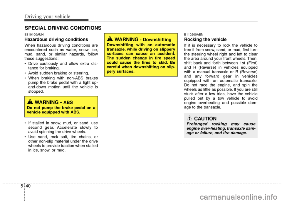 Hyundai Santa Fe 2012 Owners Manual Driving your vehicle
40
5
E110100AUN
Hazardous driving conditions
When hazardous driving conditions are
encountered such as water, snow, ice,
mud, sand, or similar hazards, follow
these suggestions: Hyundai Santa Fe 2012 Owners Manual Driving your vehicle
40
5
E110100AUN
Hazardous driving conditions
When hazardous driving conditions are
encountered such as water, snow, ice,
mud, sand, or similar hazards, follow
these suggestions: