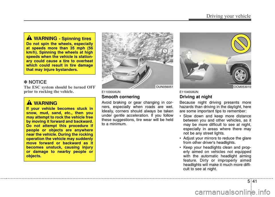 Hyundai Santa Fe 2012 Owners Manual 541
Driving your vehicle
✽
✽NOTICE
The ESC system should be turned OFF
prior to rocking the vehicle.E110300AUN
Smooth cornering
Avoid braking or gear changing in cor-
ners, especially when roads a Hyundai Santa Fe 2012 Owners Manual 541
Driving your vehicle
✽
✽NOTICE
The ESC system should be turned OFF
prior to rocking the vehicle.E110300AUN
Smooth cornering
Avoid braking or gear changing in cor-
ners, especially when roads a