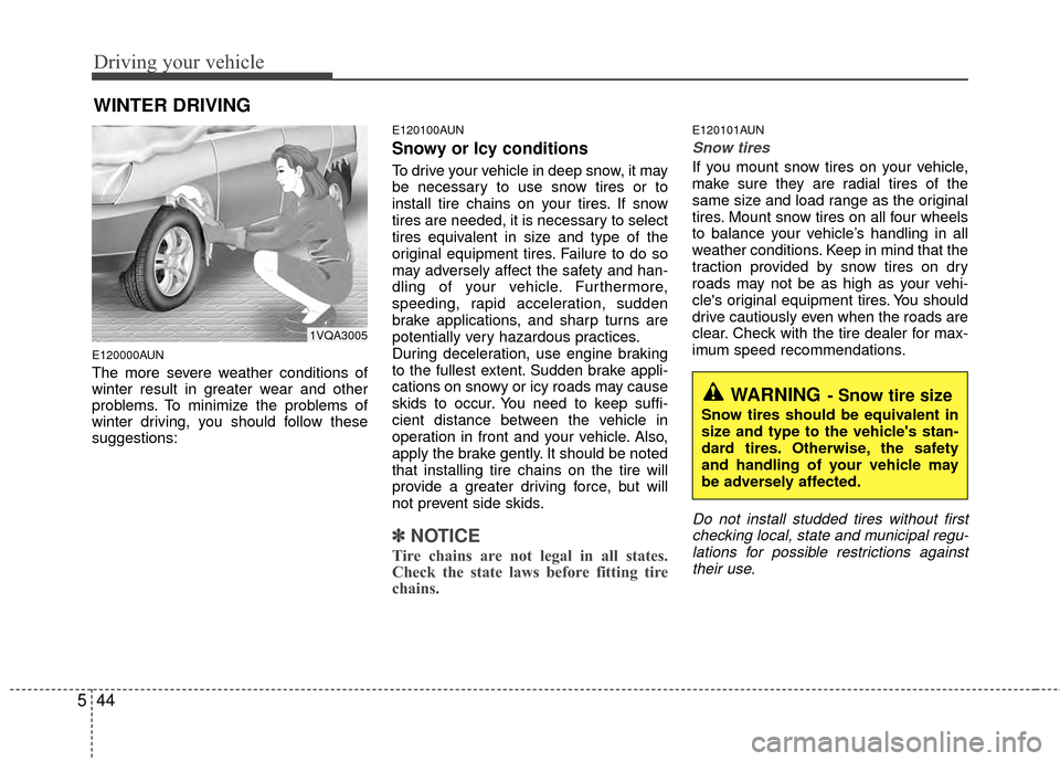 Hyundai Santa Fe 2012  Owners Manual Driving your vehicle
44
5
E120000AUN
The more severe weather conditions of
winter result in greater wear and other
problems. To minimize the problems of
winter driving, you should follow these
suggest