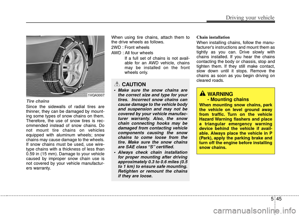 Hyundai Santa Fe 2012 Owners Manual 545
Driving your vehicle
Tire chains
Since the sidewalls of radial tires are
thinner, they can be damaged by mount-
ing some types of snow chains on them.
Therefore, the use of snow tires is rec-
omm Hyundai Santa Fe 2012 Owners Manual 545
Driving your vehicle
Tire chains
Since the sidewalls of radial tires are
thinner, they can be damaged by mount-
ing some types of snow chains on them.
Therefore, the use of snow tires is rec-
omm