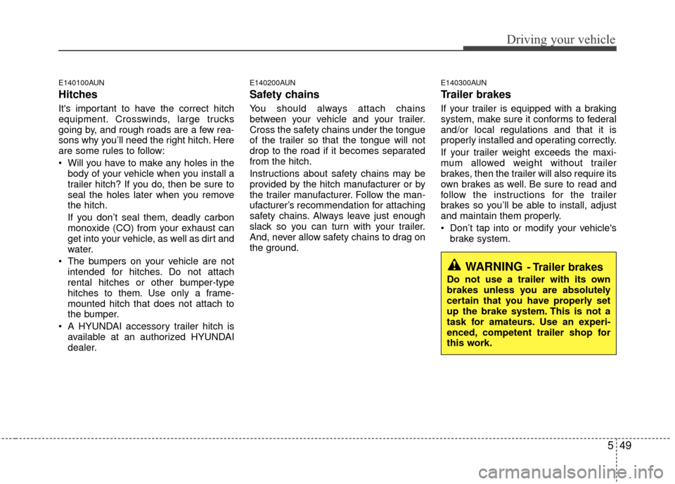 Hyundai Santa Fe 2012 Owners Manual 549
Driving your vehicle
E140100AUN
Hitches
Its important to have the correct hitch
equipment. Crosswinds, large trucks
going by, and rough roads are a few rea-
sons why you’ll need the right hitc Hyundai Santa Fe 2012 Owners Manual 549
Driving your vehicle
E140100AUN
Hitches
Its important to have the correct hitch
equipment. Crosswinds, large trucks
going by, and rough roads are a few rea-
sons why you’ll need the right hitc