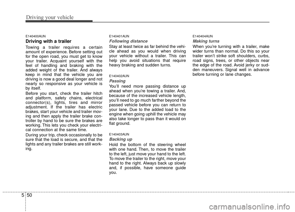 Hyundai Santa Fe 2012 Owners Manual Driving your vehicle
50
5
E140400AUN
Driving with a trailer
Towing a trailer requires a certain
amount of experience. Before setting out
for the open road, you must get to know
your trailer. Acquain Hyundai Santa Fe 2012 Owners Manual Driving your vehicle
50
5
E140400AUN
Driving with a trailer
Towing a trailer requires a certain
amount of experience. Before setting out
for the open road, you must get to know
your trailer. Acquain