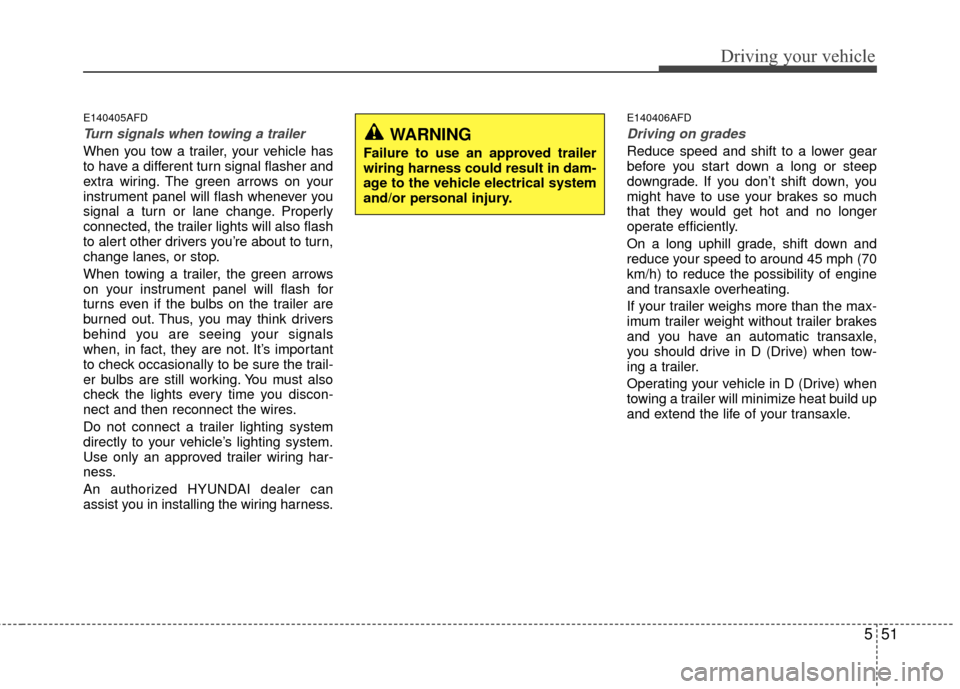 Hyundai Santa Fe 2012 Owners Manual 551
Driving your vehicle
E140405AFD
Turn signals when towing a trailer
When you tow a trailer, your vehicle has
to have a different turn signal flasher and
extra wiring. The green arrows on your
inst Hyundai Santa Fe 2012 Owners Manual 551
Driving your vehicle
E140405AFD
Turn signals when towing a trailer
When you tow a trailer, your vehicle has
to have a different turn signal flasher and
extra wiring. The green arrows on your
inst