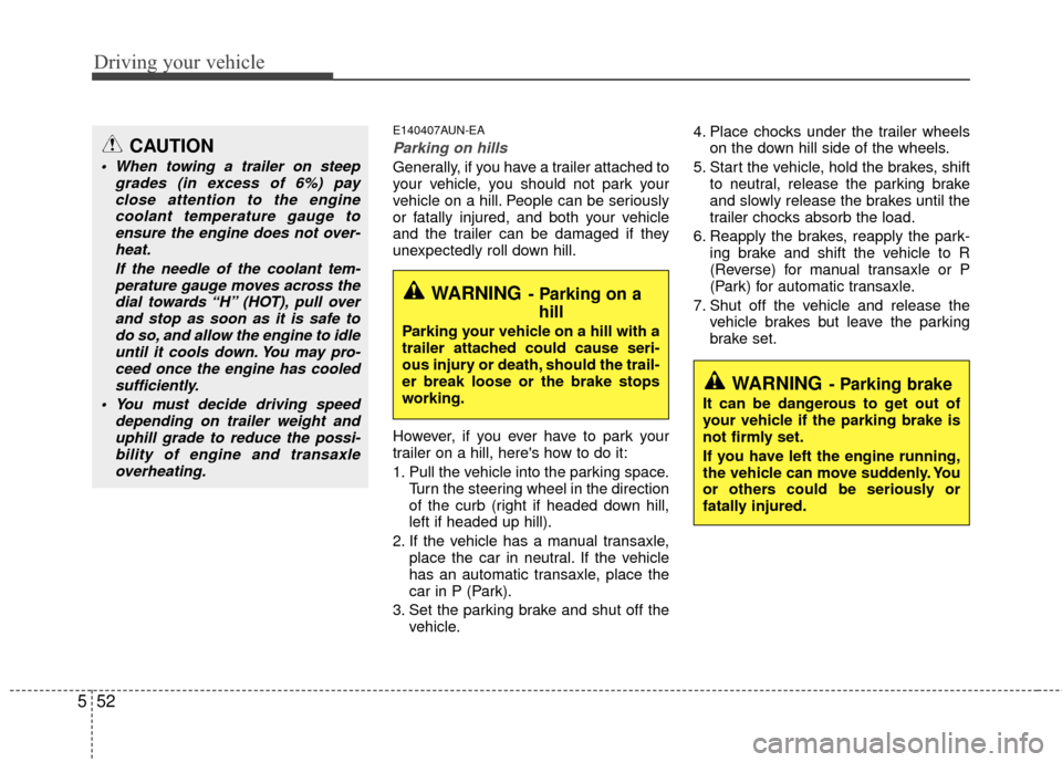 Hyundai Santa Fe 2012  Owners Manual Driving your vehicle
52
5
E140407AUN-EA
Parking on hills 
Generally, if you have a trailer attached to
your vehicle, you should not park your
vehicle on a hill. People can be seriously
or fatally inju