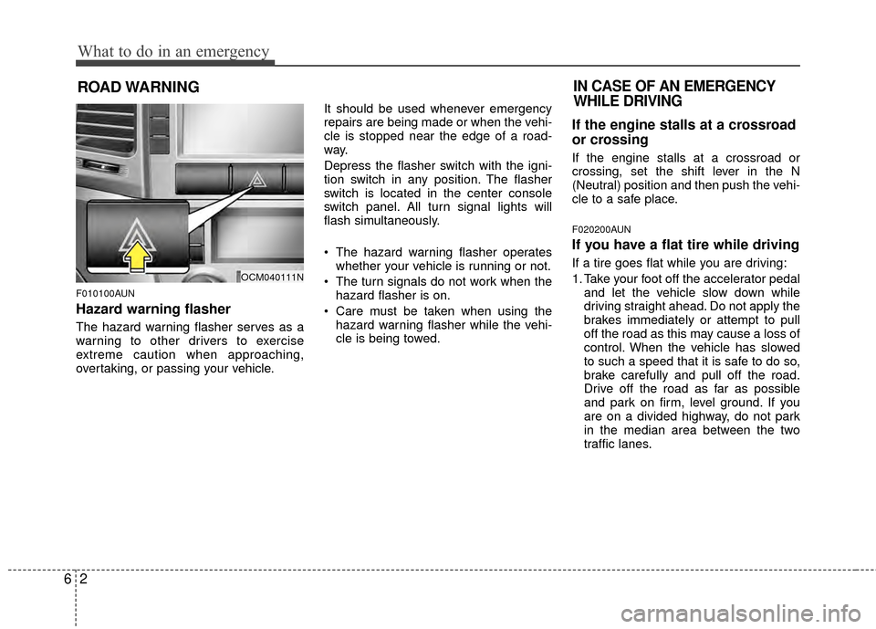 Hyundai Santa Fe 2012  Owners Manual What to do in an emergency
26
ROAD WARNING 
F010100AUN
Hazard warning flasher  
The hazard warning flasher serves as a
warning to other drivers to exercise
extreme caution when approaching,
overtaking