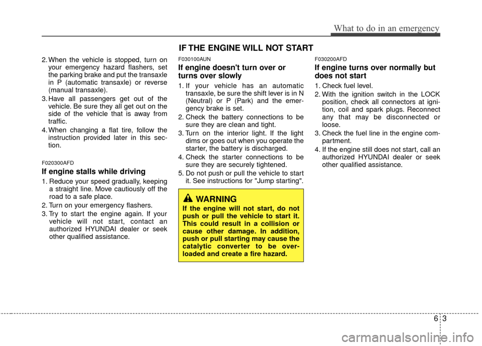 Hyundai Santa Fe 2012  Owners Manual 63
What to do in an emergency
2. When the vehicle is stopped, turn onyour emergency hazard flashers, set
the parking brake and put the transaxle
in P (automatic transaxle) or reverse
(manual transaxle