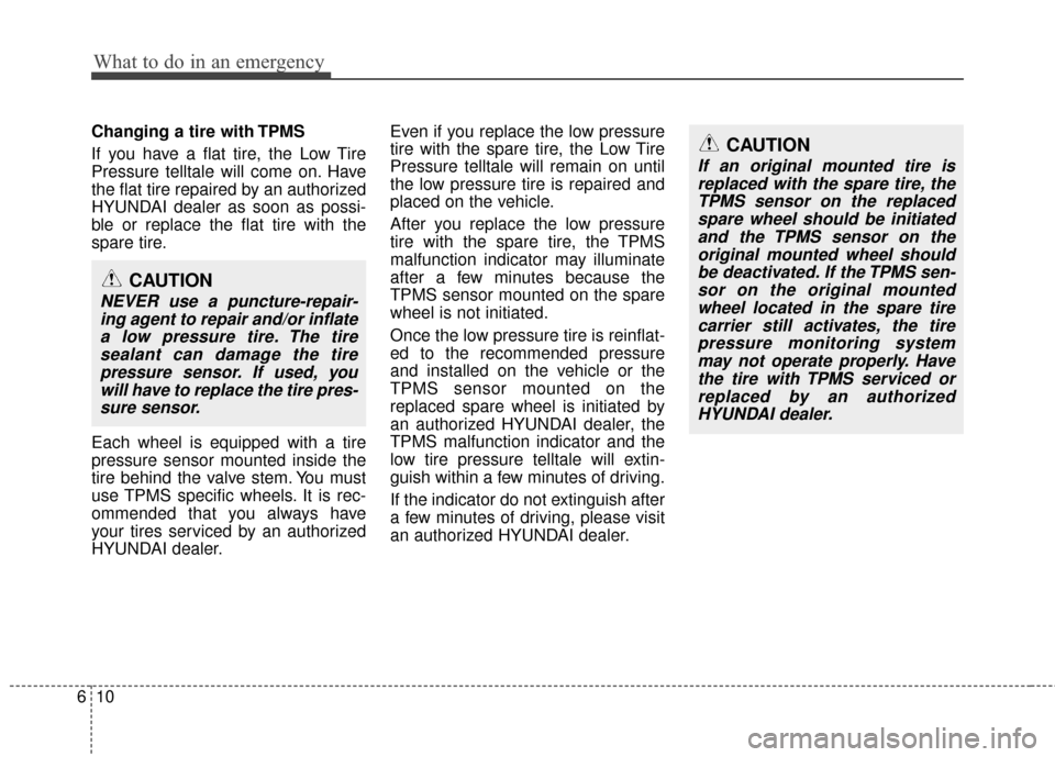 Hyundai Santa Fe 2012  Owners Manual What to do in an emergency
10
6
Changing a tire with TPMS
If you have a flat tire, the Low Tire
Pressure telltale will come on. Have
the flat tire repaired by an authorized
HYUNDAI dealer as soon as p