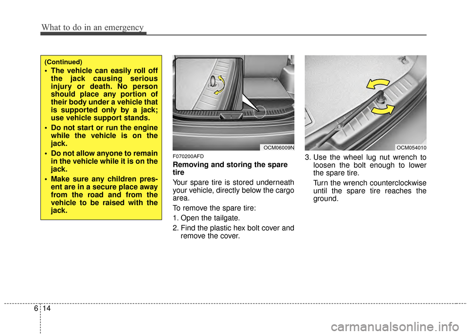 Hyundai Santa Fe 2012  Owners Manual What to do in an emergency
14
6
F070200AFD
Removing and storing the spare
tire  
Your spare tire is stored underneath
your vehicle, directly below the cargo
area.
To remove the spare tire:
1. Open the
