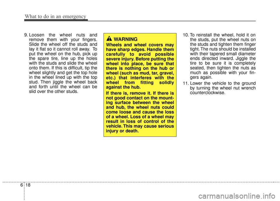 Hyundai Santa Fe 2012 Owners Manual What to do in an emergency
18
6
9. Loosen the wheel nuts and
remove them with your fingers.
Slide the wheel off the studs and
lay it flat so it cannot roll away. To
put the wheel on the hub, pick up
t Hyundai Santa Fe 2012 Owners Manual What to do in an emergency
18
6
9. Loosen the wheel nuts and
remove them with your fingers.
Slide the wheel off the studs and
lay it flat so it cannot roll away. To
put the wheel on the hub, pick up
t