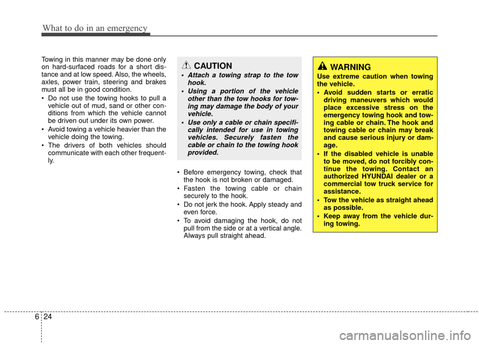 Hyundai Santa Fe 2012 Owners Manual What to do in an emergency
24
6
Towing in this manner may be done only
on hard-surfaced roads for a short dis-
tance and at low speed. Also, the wheels,
axles, power train, steering and brakes
must al Hyundai Santa Fe 2012 Owners Manual What to do in an emergency
24
6
Towing in this manner may be done only
on hard-surfaced roads for a short dis-
tance and at low speed. Also, the wheels,
axles, power train, steering and brakes
must al