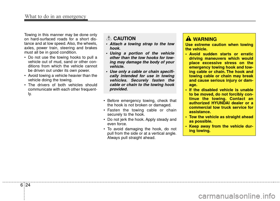 Hyundai Santa Fe 2012  Owners Manual What to do in an emergency
24
6
Towing in this manner may be done only
on hard-surfaced roads for a short dis-
tance and at low speed. Also, the wheels,
axles, power train, steering and brakes
must al