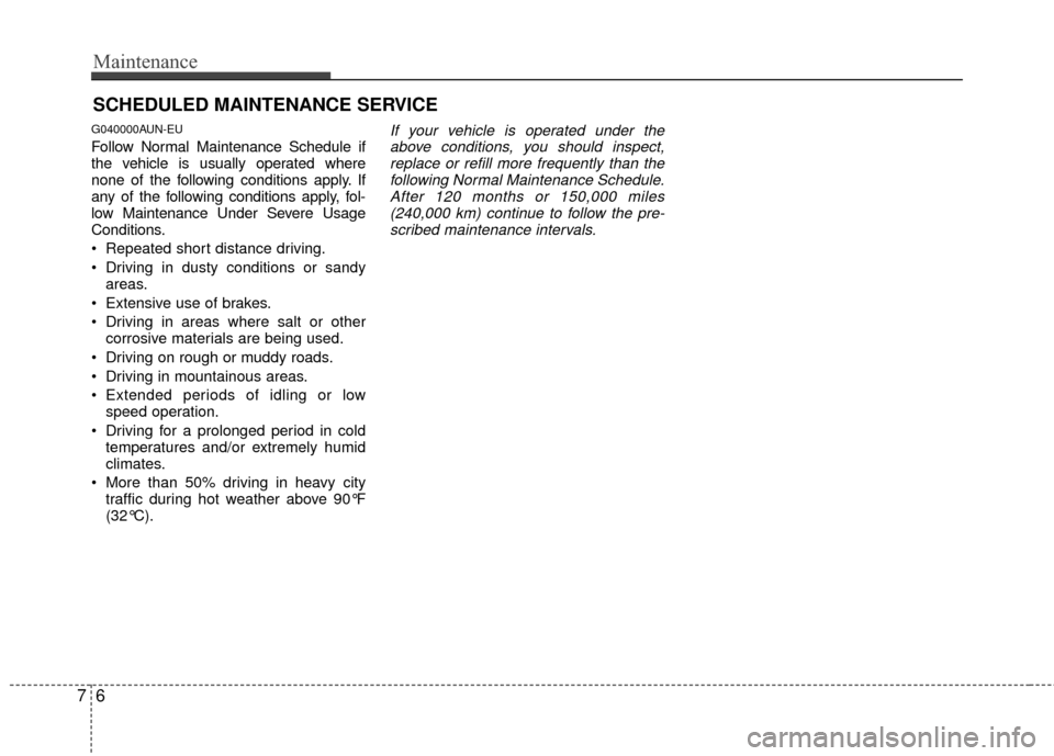 Hyundai Santa Fe 2012 Owners Manual Maintenance
67
SCHEDULED MAINTENANCE SERVICE
G040000AUN-EU
Follow Normal Maintenance Schedule if
the vehicle is usually operated where
none of the following conditions apply. If
any of the following Hyundai Santa Fe 2012 Owners Manual Maintenance
67
SCHEDULED MAINTENANCE SERVICE
G040000AUN-EU
Follow Normal Maintenance Schedule if
the vehicle is usually operated where
none of the following conditions apply. If
any of the following