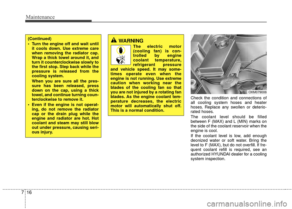 Hyundai Santa Fe 2012 Owners Manual Maintenance
16
7
Check the condition and connections of
all cooling system hoses and heater
hoses. Replace any swollen or deterio-
rated hoses.
The coolant level should be filled
between F (MAX) and L Hyundai Santa Fe 2012 Owners Manual Maintenance
16
7
Check the condition and connections of
all cooling system hoses and heater
hoses. Replace any swollen or deterio-
rated hoses.
The coolant level should be filled
between F (MAX) and L