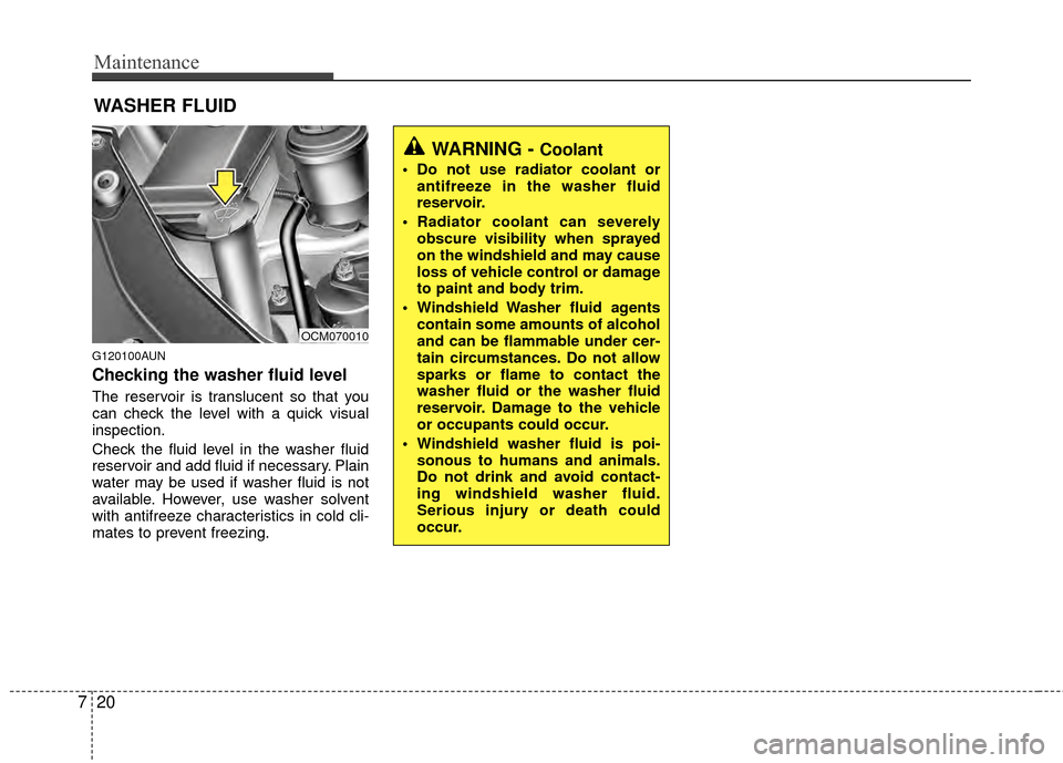 Hyundai Santa Fe 2012 Owners Manual Maintenance
20
7
WASHER FLUID
G120100AUN
Checking the washer fluid level
The reservoir is translucent so that you
can check the level with a quick visual
inspection.
Check the fluid level in the was Hyundai Santa Fe 2012 Owners Manual Maintenance
20
7
WASHER FLUID
G120100AUN
Checking the washer fluid level
The reservoir is translucent so that you
can check the level with a quick visual
inspection.
Check the fluid level in the was