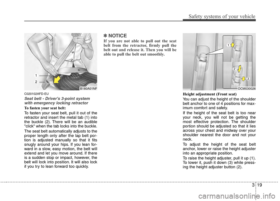 Hyundai Santa Fe 2012 Owners Guide 319
Safety systems of your vehicle
C020102AFD-EU
Seat belt - Drivers 3-point systemwith emergency locking retractor
To fasten your seat belt:
To fasten your seat belt, pull it out of the
retractor an Hyundai Santa Fe 2012 Owners Guide 319
Safety systems of your vehicle
C020102AFD-EU
Seat belt - Drivers 3-point systemwith emergency locking retractor
To fasten your seat belt:
To fasten your seat belt, pull it out of the
retractor an
