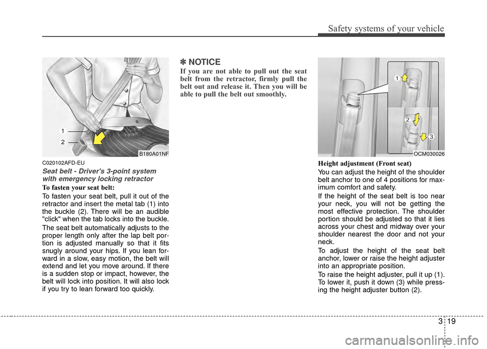 Hyundai Santa Fe 2012  Owners Manual 319
Safety systems of your vehicle
C020102AFD-EU
Seat belt - Drivers 3-point systemwith emergency locking retractor
To fasten your seat belt:
To fasten your seat belt, pull it out of the
retractor an