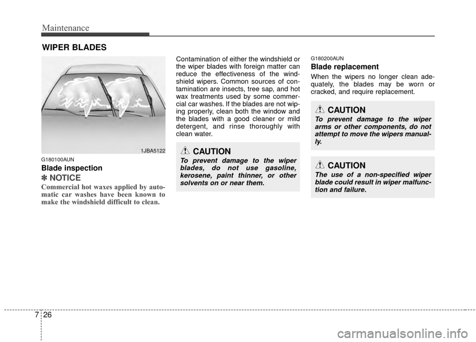 Hyundai Santa Fe 2012  Owners Manual Maintenance
26
7
WIPER BLADES
G180100AUN
Blade inspection
✽
✽
NOTICE
Commercial hot waxes applied by auto-
matic car washes have been known to
make the windshield difficult to clean.  
Contaminati