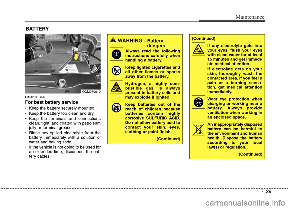 Hyundai Santa Fe 2012 Owners Manual 729
Maintenance
BATTERY
G190100CUN
For best battery service
Keep the battery securely mounted.
Keep the battery top clean and dry.
Keep the terminals and connectionsclean, tight, and coated with pe Hyundai Santa Fe 2012 Owners Manual 729
Maintenance
BATTERY
G190100CUN
For best battery service
Keep the battery securely mounted.
Keep the battery top clean and dry.
Keep the terminals and connectionsclean, tight, and coated with pe