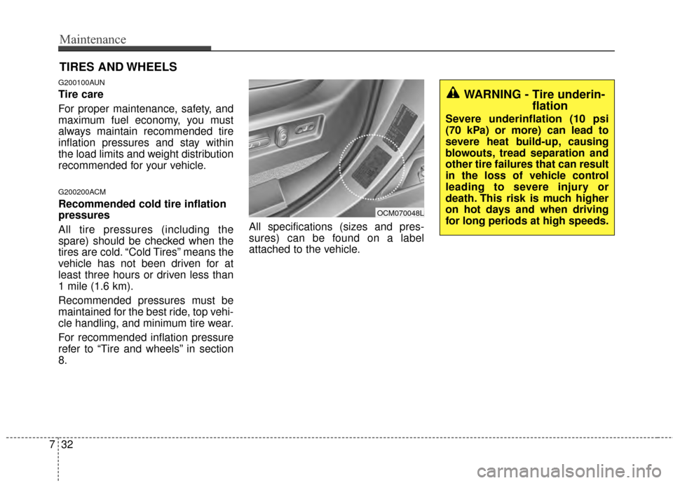 Hyundai Santa Fe 2012 Owners Manual Maintenance
32
7
TIRES AND WHEELS
G200100AUN
Tire care
For proper maintenance, safety, and
maximum fuel economy, you must
always maintain recommended tire
inflation pressures and stay within
the lo Hyundai Santa Fe 2012 Owners Manual Maintenance
32
7
TIRES AND WHEELS
G200100AUN
Tire care
For proper maintenance, safety, and
maximum fuel economy, you must
always maintain recommended tire
inflation pressures and stay within
the lo