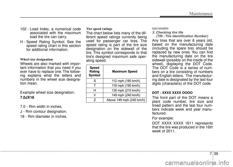 Hyundai Santa Fe 2012 Owners Manual 739
Maintenance
102 - Load Index, a numerical codeassociated with the maximum
load the tire can carry.
H - Speed Rating Symbol. See the speed rating chart in this section
for additional information.
W Hyundai Santa Fe 2012 Owners Manual 739
Maintenance
102 - Load Index, a numerical codeassociated with the maximum
load the tire can carry.
H - Speed Rating Symbol. See the speed rating chart in this section
for additional information.
W