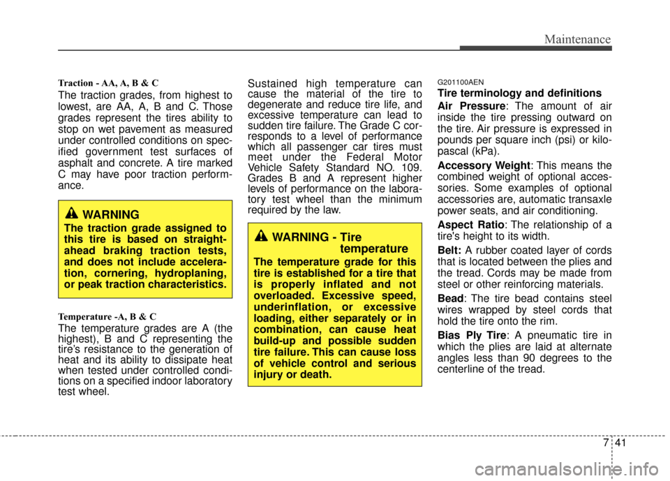 Hyundai Santa Fe 2012  Owners Manual 741
Maintenance
Traction - AA, A, B & C 
The traction grades, from highest to
lowest, are AA, A, B and C. Those
grades represent the tires ability to
stop on wet pavement as measured
under controlled 